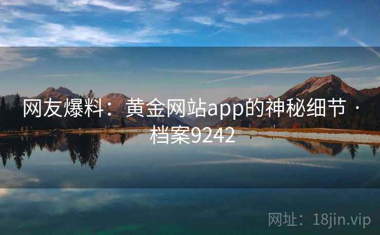 网友爆料：黄金网站app的神秘细节 · 档案9242
