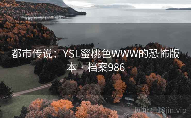 都市传说：YSL蜜桃色WWW的恐怖版本 · 档案986